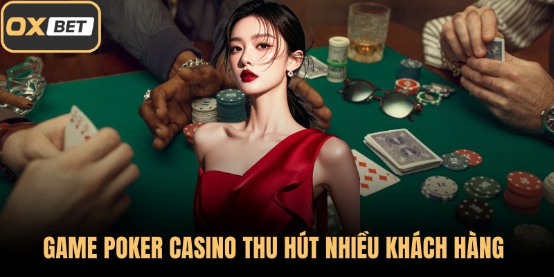Game Poker casino thu hút nhiều khách hàng tham gia