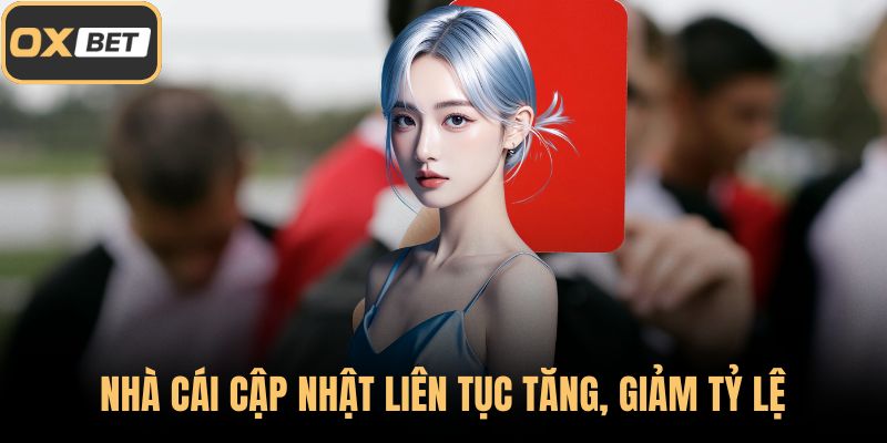 Nhà cái cập nhật liên tục tăng, giảm tỷ lệ