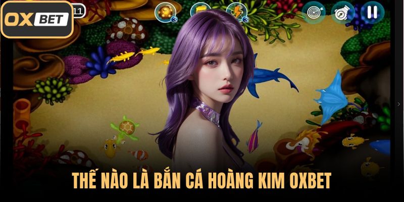 Thế nào là bắn cá hoàng kim OXBET