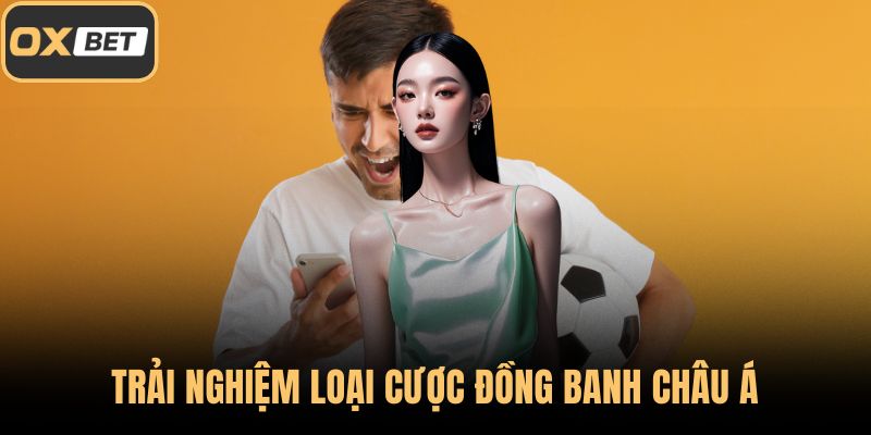 Trải nghiệm loại cược đồng banh châu Á